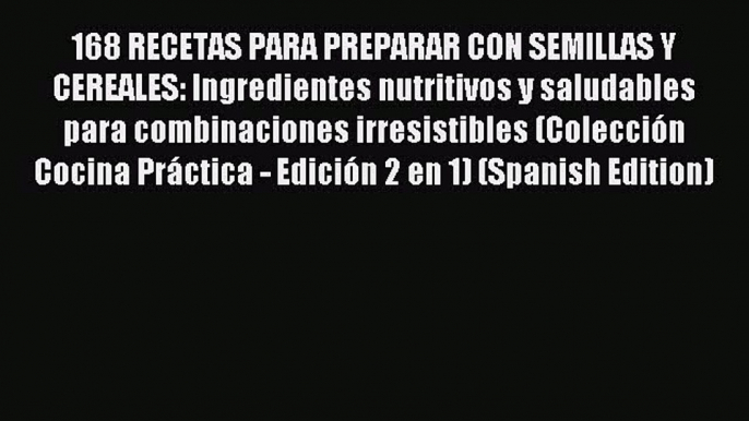 Read 168 RECETAS PARA PREPARAR CON SEMILLAS Y CEREALES: Ingredientes nutritivos y saludables