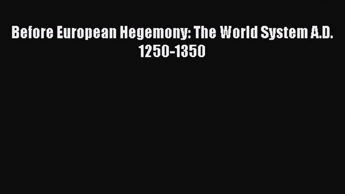 FREEPDF Before European Hegemony: The World System A.D. 1250-1350 READ  ONLINE