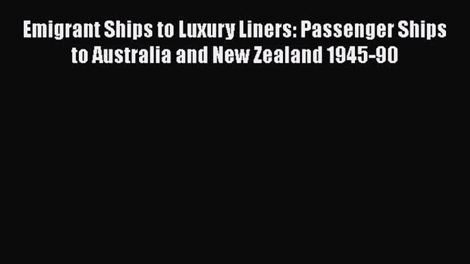 Read Books Emigrant Ships to Luxury Liners: Passenger Ships to Australia and New Zealand 1945-90