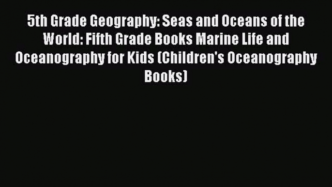 Read Books 5th Grade Geography: Seas and Oceans of the World: Fifth Grade Books Marine Life