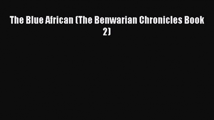 Download The Blue African (The Benwarian Chronicles Book 2) Free Books