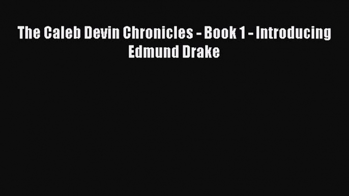 PDF The Caleb Devin Chronicles - Book 1 - Introducing Edmund Drake  EBook