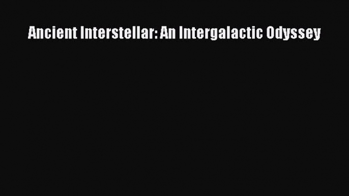 PDF Ancient Interstellar: An Intergalactic Odyssey Free Books