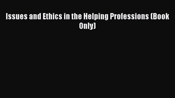 [Read Book] Issues and Ethics in the Helping Professions (Book Only)  EBook