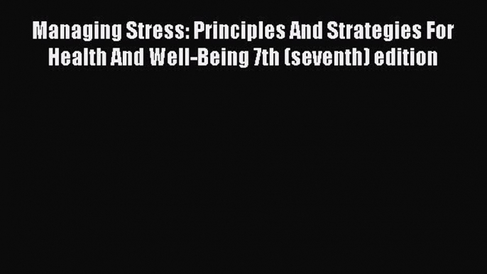 [Read book] Managing Stress: Principles And Strategies For Health And Well-Being 7th (seventh)