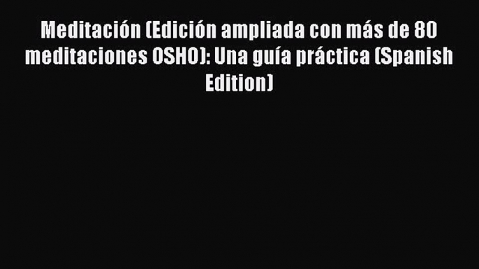 [Read book] Meditación (Edición ampliada con más de 80 meditaciones OSHO): Una guía práctica