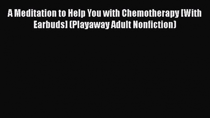 [Read book] A Meditation to Help You with Chemotherapy [With Earbuds] (Playaway Adult Nonfiction)