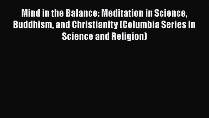 [Read book] Mind in the Balance: Meditation in Science Buddhism and Christianity (Columbia