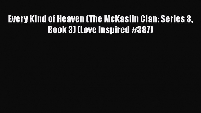 Ebook Every Kind of Heaven (The McKaslin Clan: Series 3 Book 3) (Love Inspired #387) Read Full