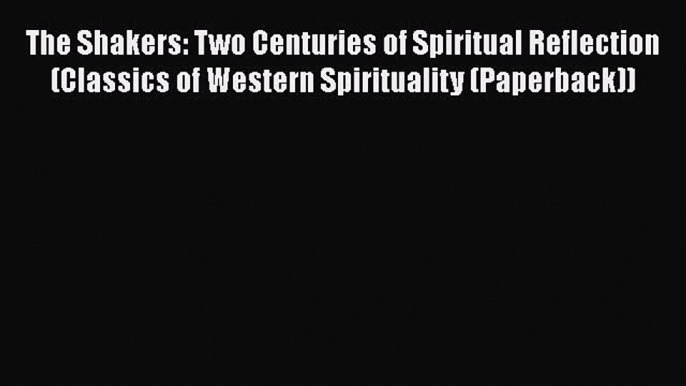 [PDF] The Shakers: Two Centuries of Spiritual Reflection (Classics of Western Spirituality