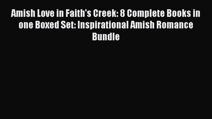 [PDF] Amish Love in Faith's Creek: 8 Complete Books in one Boxed Set: Inspirational Amish Romance