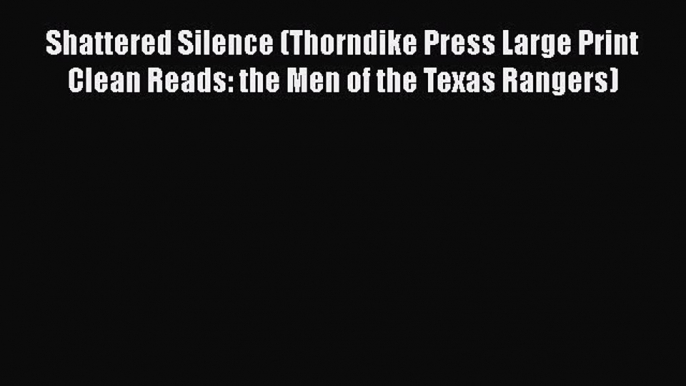 Book Shattered Silence (Thorndike Press Large Print Clean Reads: the Men of the Texas Rangers)