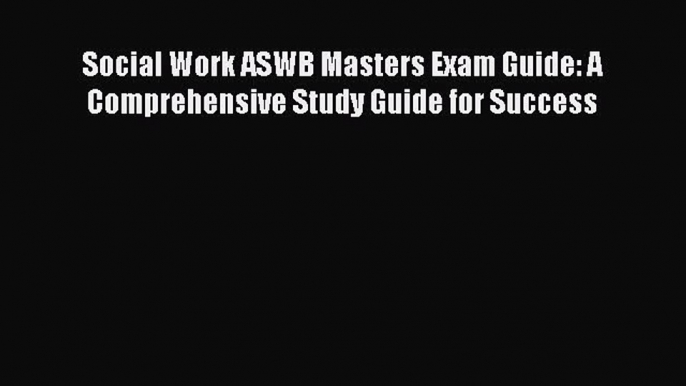 [Read Book] Social Work ASWB Masters Exam Guide: A Comprehensive Study Guide for Success  EBook