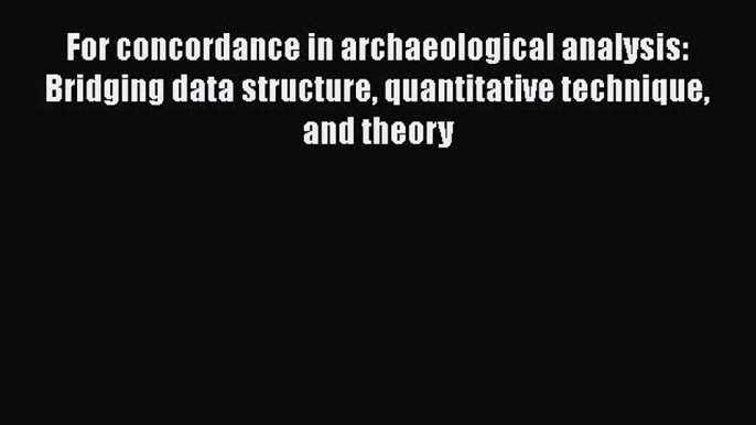 [Read Book] For concordance in archaeological analysis: Bridging data structure quantitative