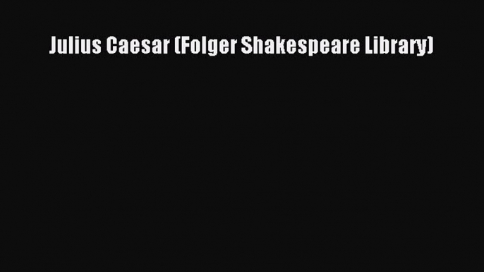 [Read Book] Julius Caesar (Folger Shakespeare Library)  EBook