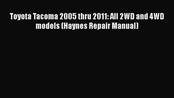 [Read Book] Toyota Tacoma 2005 thru 2011: All 2WD and 4WD models (Haynes Repair Manual)  Read