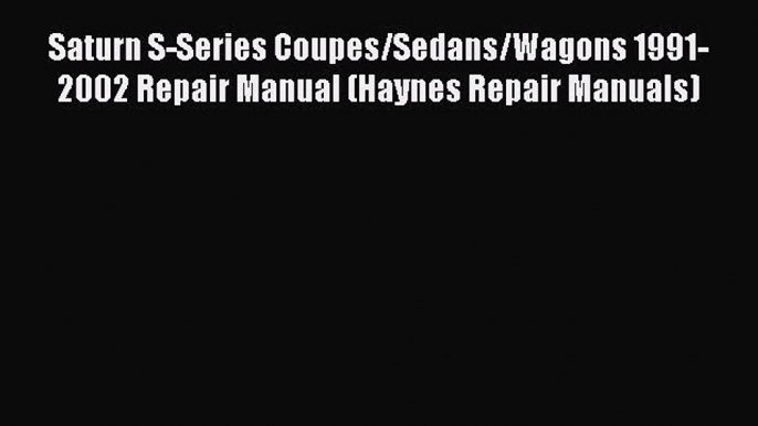 [Read Book] Saturn S-Series Coupes/Sedans/Wagons 1991-2002 Repair Manual (Haynes Repair Manuals)