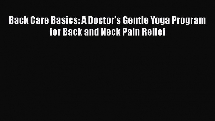 [Read book] Back Care Basics: A Doctor's Gentle Yoga Program for Back and Neck Pain Relief