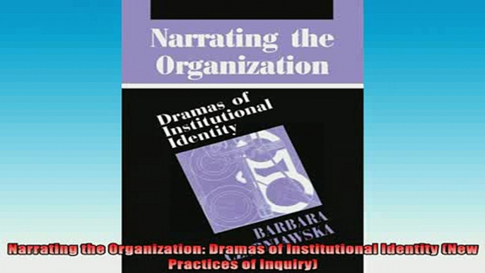 READ FREE Ebooks  Narrating the Organization Dramas of Institutional Identity New Practices of Inquiry Full Free