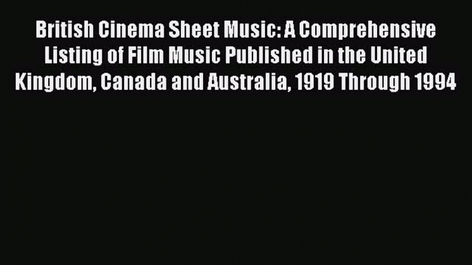 [Read book] British Cinema Sheet Music: A Comprehensive Listing of Film Music Published in