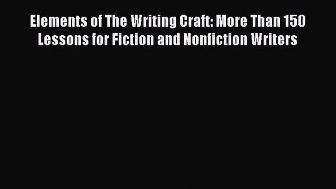 [Read book] Elements of The Writing Craft: More Than 150 Lessons for Fiction and Nonfiction