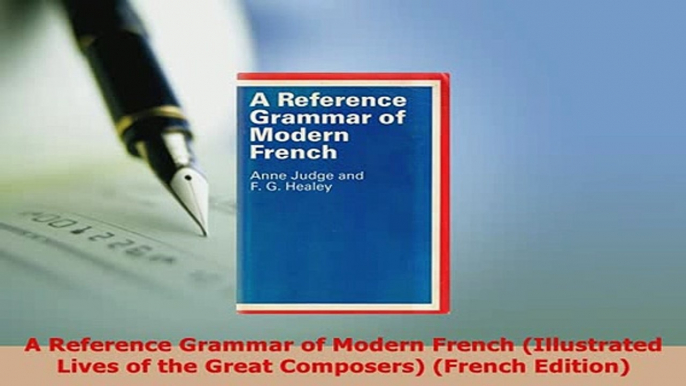 PDF  A Reference Grammar of Modern French Illustrated Lives of the Great Composers French PDF Book Free