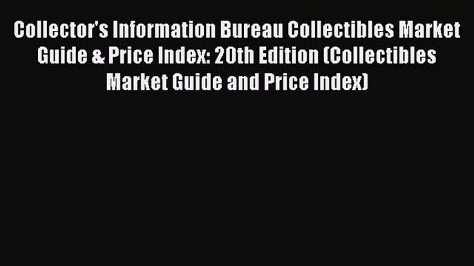 PDF Collector's Information Bureau Collectibles Market Guide & Price Index: 20th Edition (Collectibles