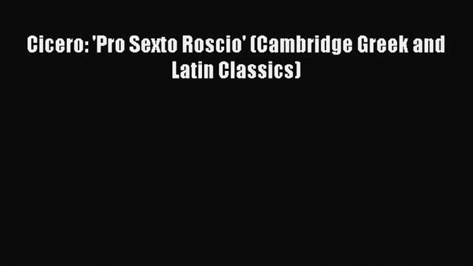 PDF Cicero: 'Pro Sexto Roscio' (Cambridge Greek and Latin Classics)  Read Online