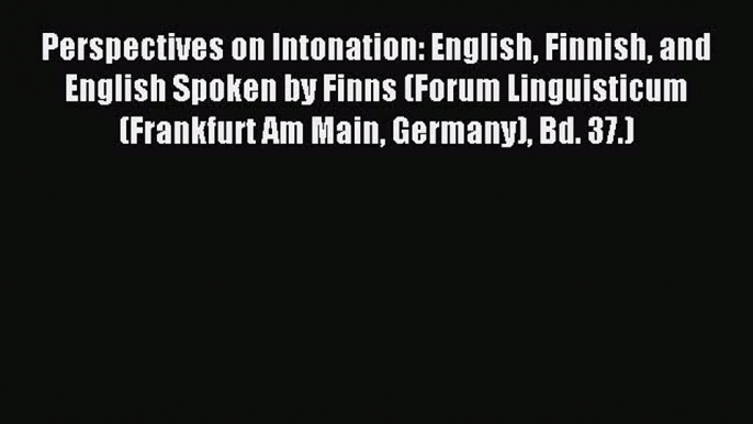 Read Perspectives on Intonation: English Finnish and English Spoken by Finns (Forum Linguisticum