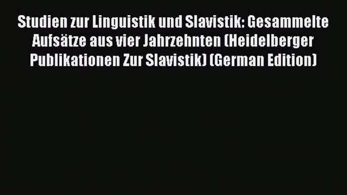 Read Studien zur Linguistik und Slavistik: Gesammelte Aufsätze aus vier Jahrzehnten (Heidelberger