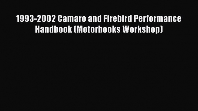 [Read Book] 1993-2002 Camaro and Firebird Performance Handbook (Motorbooks Workshop)  Read