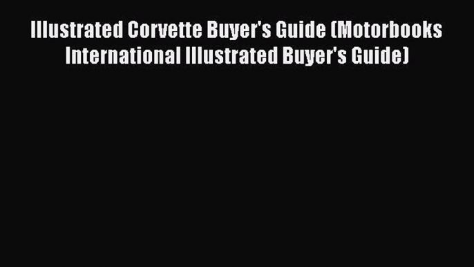 [Read Book] Illustrated Corvette Buyer's Guide (Motorbooks International Illustrated Buyer's