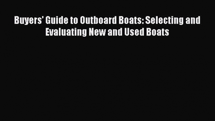 [Read Book] Buyers' Guide to Outboard Boats: Selecting and Evaluating New and Used Boats  EBook