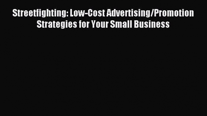 Read Streetfighting: Low-Cost Advertising/Promotion Strategies for Your Small Business Ebook