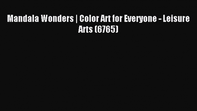 Read Mandala Wonders | Color Art for Everyone - Leisure Arts (6765) PDF Free