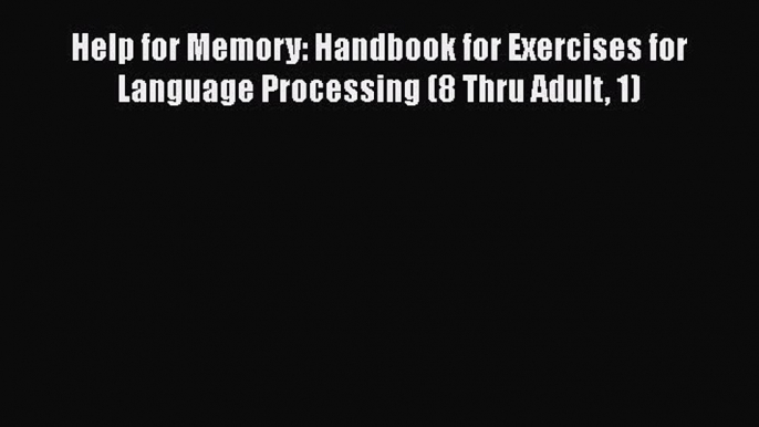 Download Help for Memory: Handbook for Exercises for Language Processing (8 Thru Adult 1) Ebook