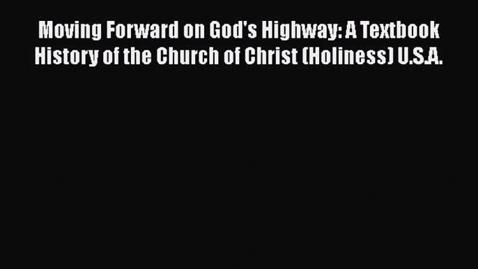 Book Moving Forward on God's Highway: A Textbook History of the Church of Christ (Holiness)