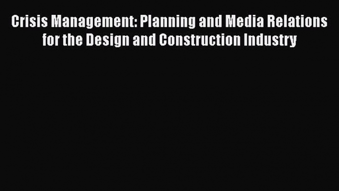 [Read book] Crisis Management: Planning and Media Relations for the Design and Construction