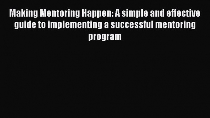 [Read book] Making Mentoring Happen: A simple and effective guide to implementing a successful