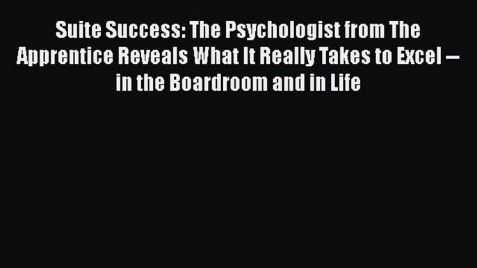 [Read book] Suite Success: The Psychologist from The Apprentice Reveals What It Really Takes