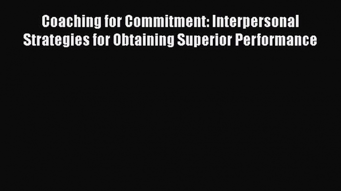 [Read book] Coaching for Commitment: Interpersonal Strategies for Obtaining Superior Performance