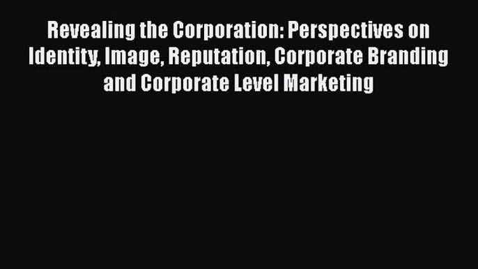 [Read book] Revealing the Corporation: Perspectives on Identity Image Reputation Corporate