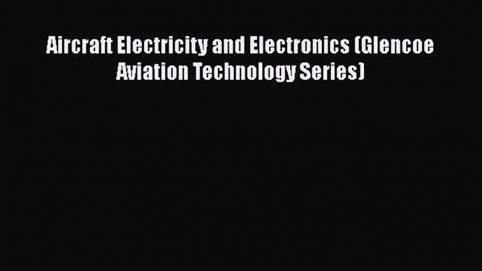 [Read Book] Aircraft Electricity and Electronics (Glencoe Aviation Technology Series) Free