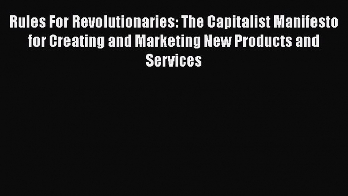 [Read book] Rules For Revolutionaries: The Capitalist Manifesto for Creating and Marketing