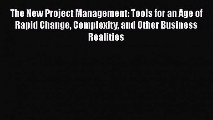 [Read book] The New Project Management: Tools for an Age of Rapid Change Complexity and Other