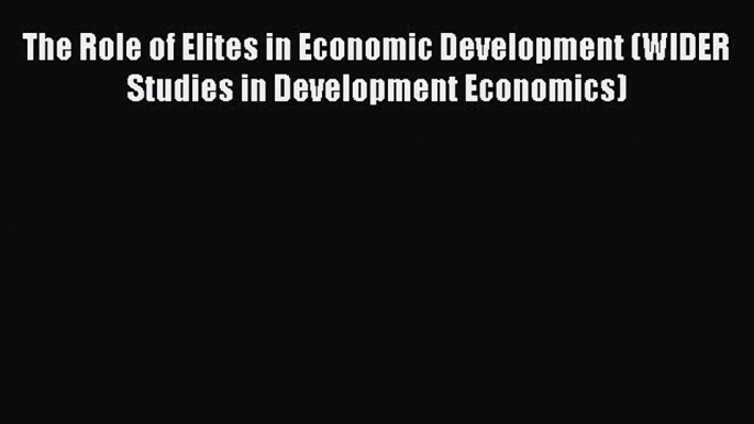 [Read book] The Role of Elites in Economic Development (WIDER Studies in Development Economics)