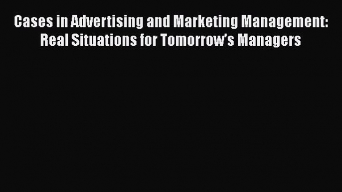 [Read book] Cases in Advertising and Marketing Management: Real Situations for Tomorrow's Managers