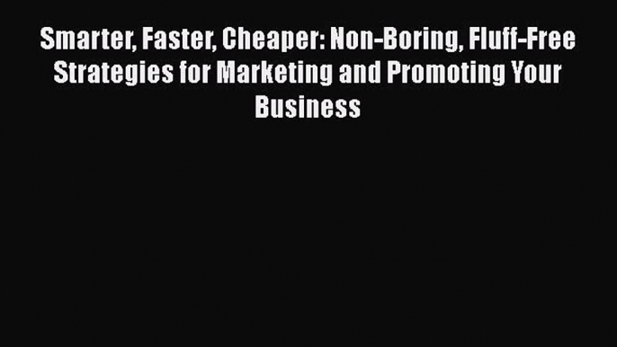 [Read book] Smarter Faster Cheaper: Non-Boring Fluff-Free Strategies for Marketing and Promoting