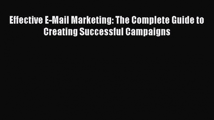 [Read book] Effective E-Mail Marketing: The Complete Guide to Creating Successful Campaigns