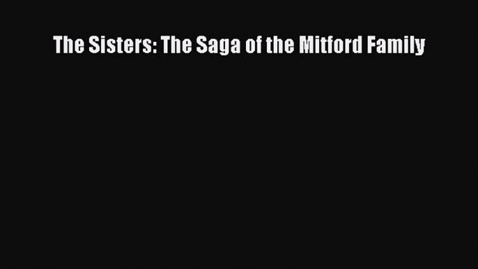 [Read Book] The Sisters: The Saga of the Mitford Family  EBook